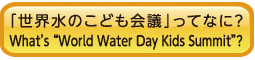 「世界水の日こども会議」ってなに？